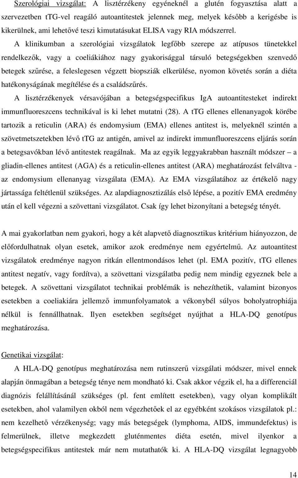 A klinikumban a szerológiai vizsgálatok legfőbb szerepe az atípusos tünetekkel rendelkezők, vagy a coeliákiához nagy gyakorisággal társuló betegségekben szenvedő betegek szűrése, a feleslegesen