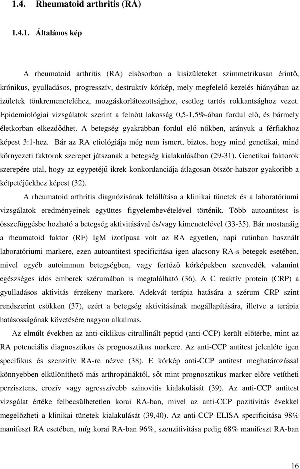 Epidemiológiai vizsgálatok szerint a felnőtt lakosság 0,5-1,5%-ában fordul elő, és bármely életkorban elkezdődhet. A betegség gyakrabban fordul elő nőkben, arányuk a férfiakhoz képest 3:1-hez.