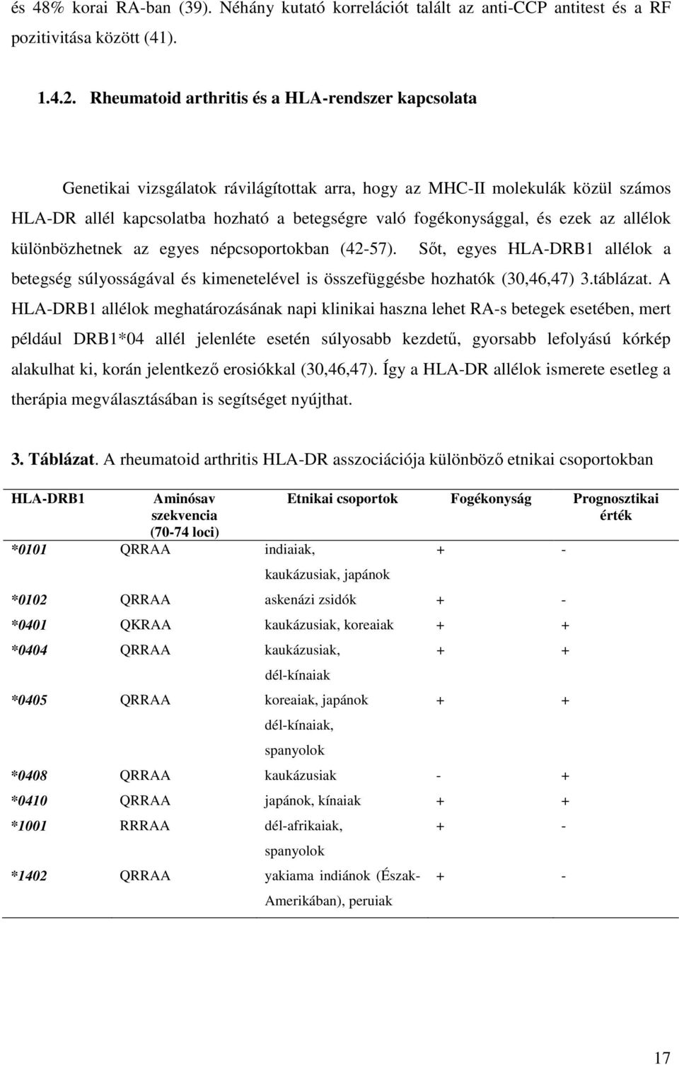 és ezek az allélok különbözhetnek az egyes népcsoportokban (42-57). Sőt, egyes HLA-DRB1 allélok a betegség súlyosságával és kimenetelével is összefüggésbe hozhatók (30,46,47) 3.táblázat.