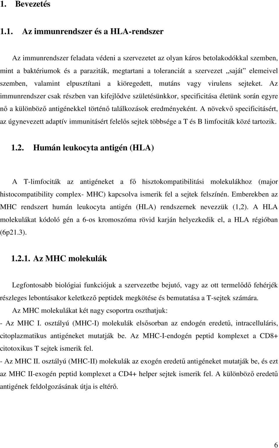 Az immunrendszer csak részben van kifejlődve születésünkkor, specificitása életünk során egyre nő a különböző antigénekkel történő találkozások eredményeként.