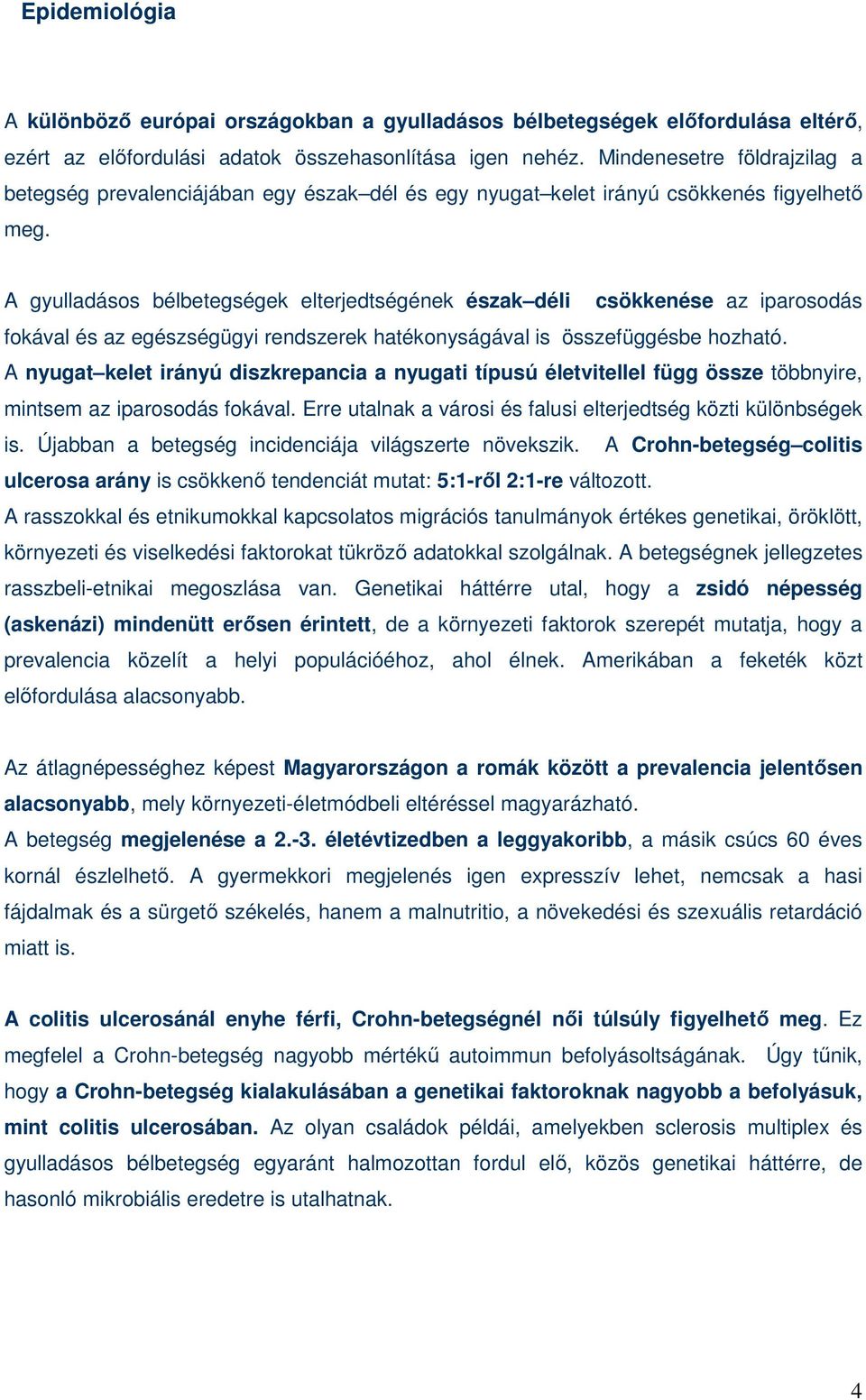 A gyulladásos bélbetegségek elterjedtségének észak déli csökkenése az iparosodás fokával és az egészségügyi rendszerek hatékonyságával is összefüggésbe hozható.