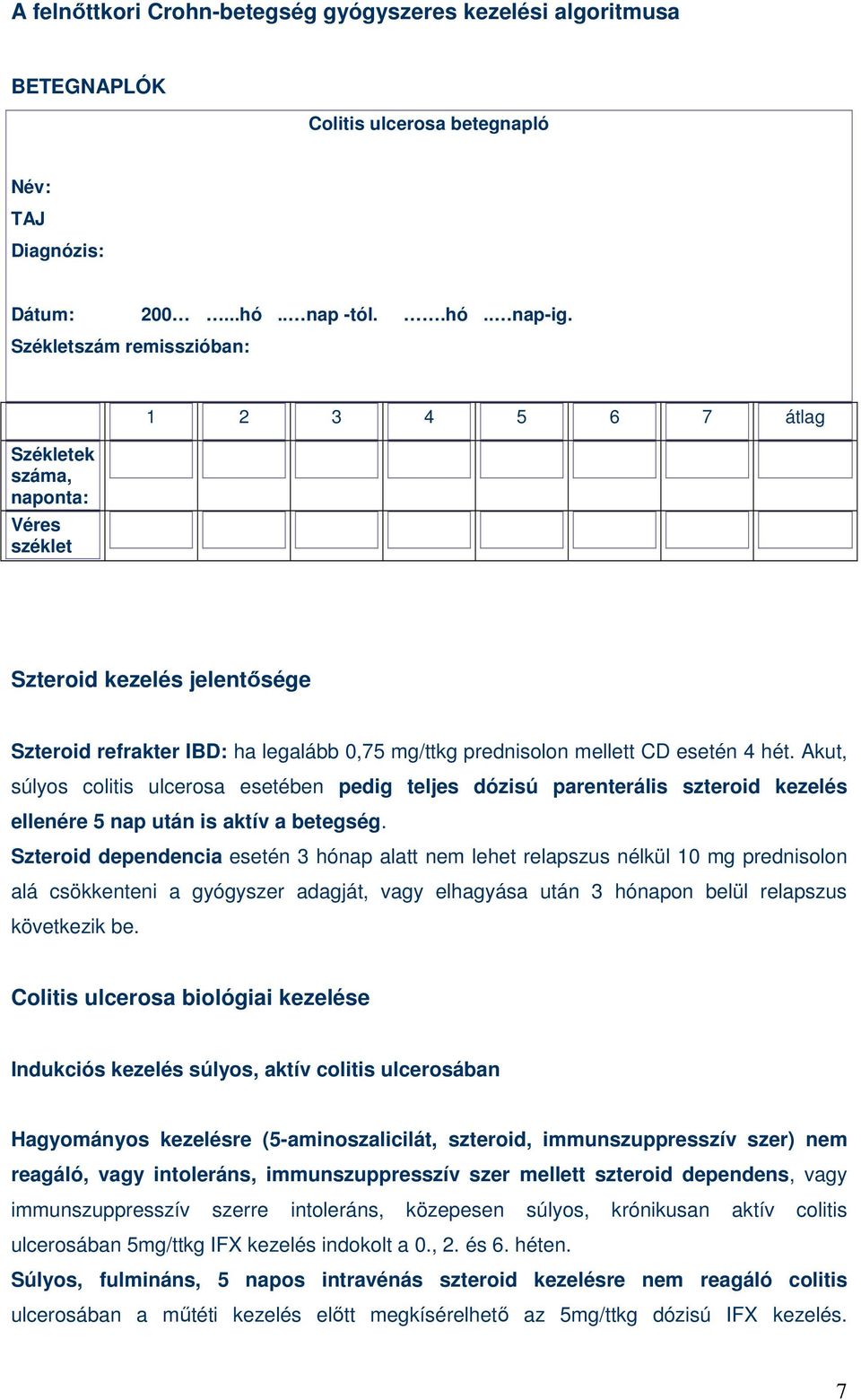 Akut, súlyos colitis ulcerosa esetében pedig teljes dózisú parenterális szteroid kezelés ellenére 5 nap után is aktív a betegség.