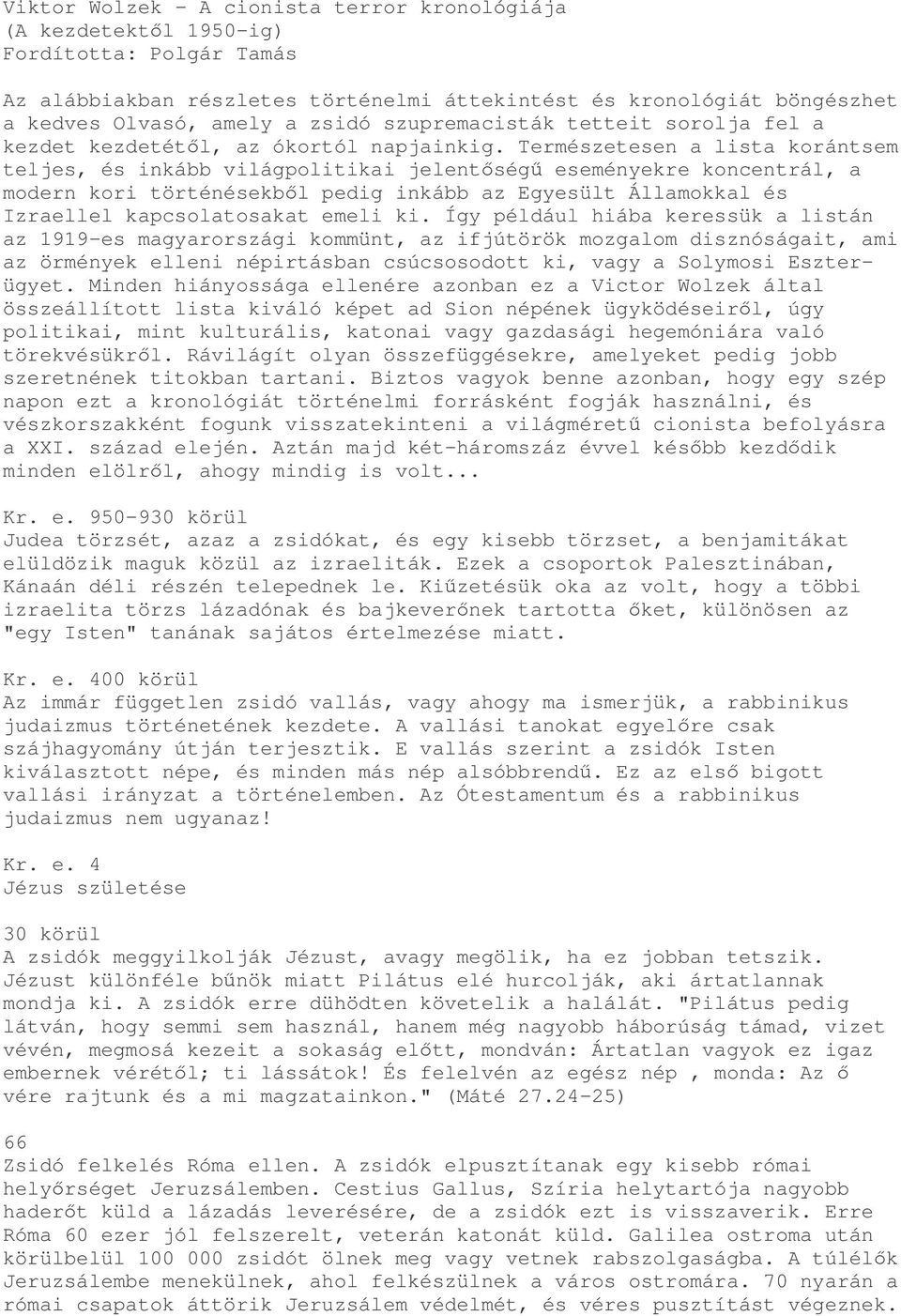 Természetesen a lista korántsem teljes, és inkább világpolitikai jelentség eseményekre koncentrál, a modern kori történésekbl pedig inkább az Egyesült Államokkal és Izraellel kapcsolatosakat emeli ki.