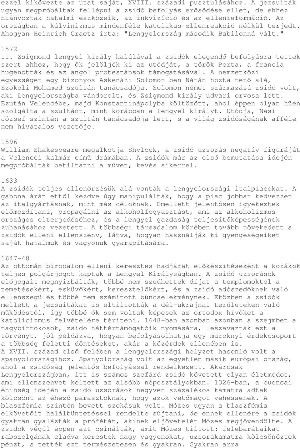 Az országban a kálvinizmus mindenféle katolikus ellenreakció nélkül terjedt. Ahogyan Heinrich Graetz írta: "Lengyelország második Babilonná vált." 1572 II.