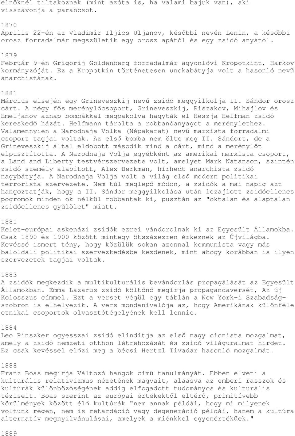 1879 Február 9-én Grigorij Goldenberg forradalmár agyonlövi Kropotkint, Harkov kormányzóját. Ez a Kropotkin történetesen unokabátyja volt a hasonló nev anarchistának.