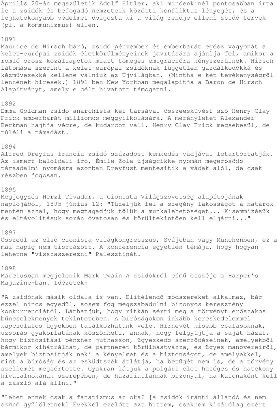 1891 Maurice de Hirsch báró, zsidó pénzember és emberbarát egész vagyonát a kelet-európai zsidók életkörülményeinek javítására ajánlja fel, amikor a romló orosz közállapotok miatt tömeges emigrációra