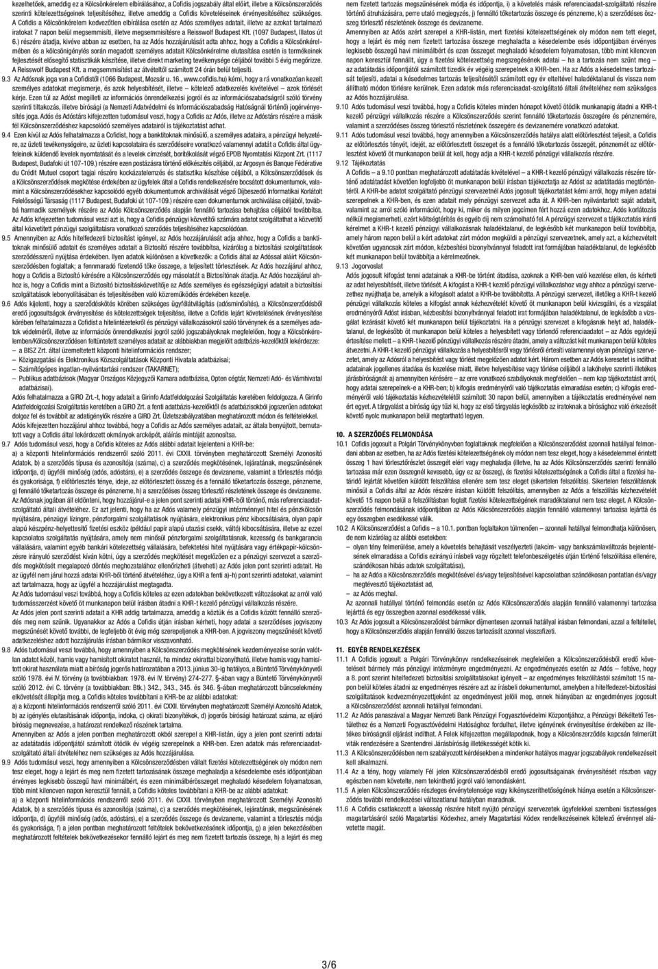 A Cofidis a Kölcsönkérelem kedvezőtlen elbírálása esetén az Adós személyes adatait, illetve az azokat tartalmazó iratokat 7 napon belül megsemmisíti, illetve megsemmisítésre a Reisswolf Budapest Kft.