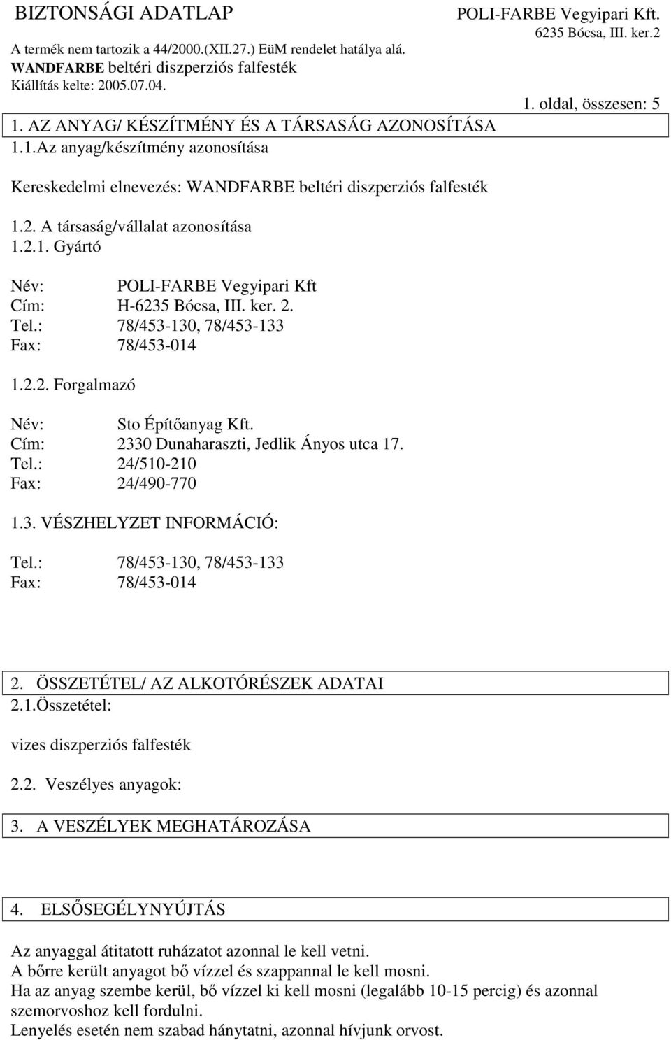 : 78/453-130, 78/453-133 Fax: 78/453-014 1. oldal, összesen: 5 2. ÖSSZETÉTEL/ AZ ALKOTÓRÉSZEK ADATAI 2.1.Összetétel: vizes diszperziós falfesték 2.2. Veszélyes anyagok: 3. A VESZÉLYEK MEGHATÁROZÁSA 4.