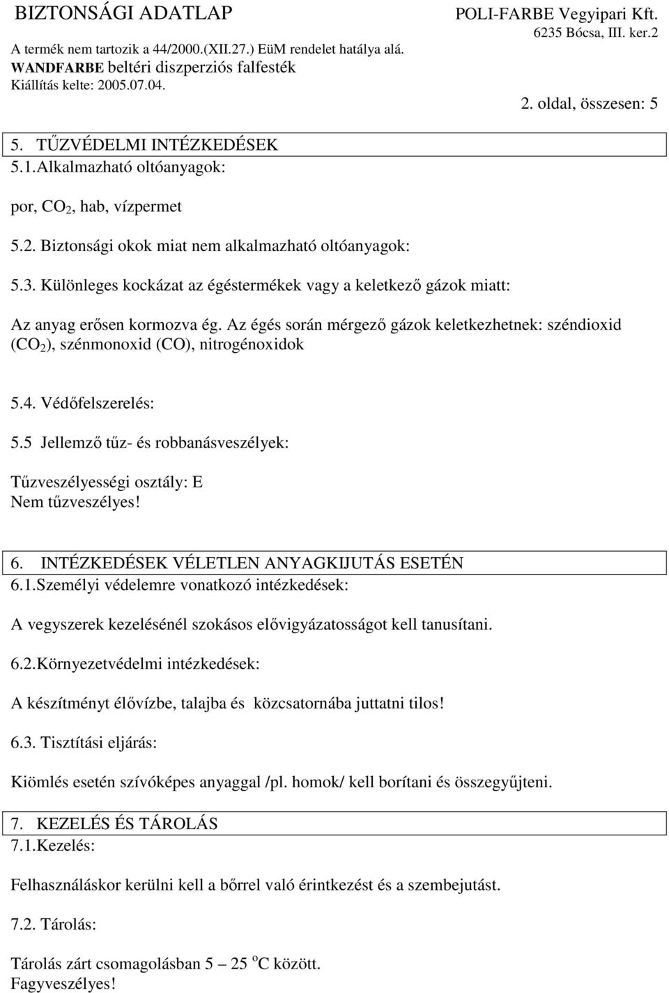 Védıfelszerelés: 5.5 Jellemzı tőz- és robbanásveszélyek: Tőzveszélyességi osztály: E Nem tőzveszélyes! 6. INTÉZKEDÉSEK VÉLETLEN ANYAGKIJUTÁS ESETÉN 6.1.