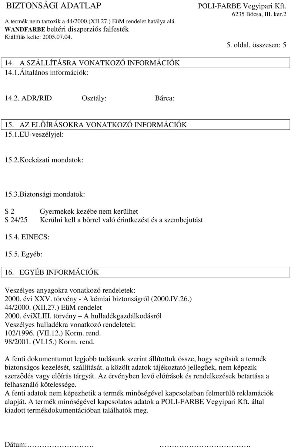 EGYÉB INFORMÁCIÓK Veszélyes anyagokra vonatkozó rendeletek: 2000. évi XXV. törvény - A kémiai biztonságról (2000.IV.26.) 44/2000. (XII.27.) EüM rendelet 2000. évixliii.