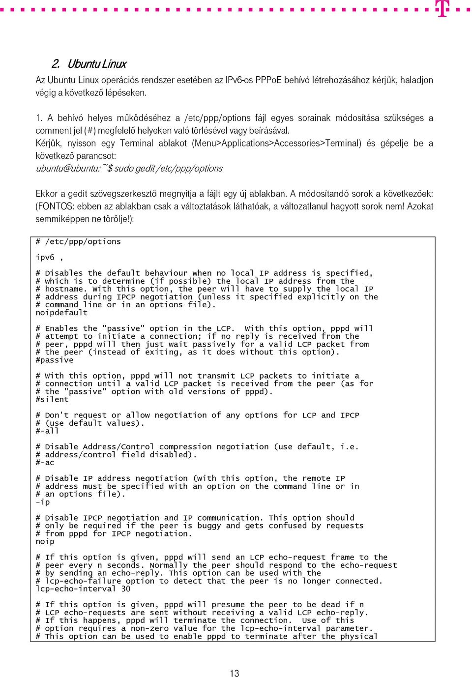 Kérjük, nyisson egy Terminal ablakot (Menu>Applications>Accessories>Terminal) és gépelje be a következő parancsot: ubuntu@ubuntu:~$ sudo gedit /etc/ppp/options Ekkor a gedit szövegszerkesztő