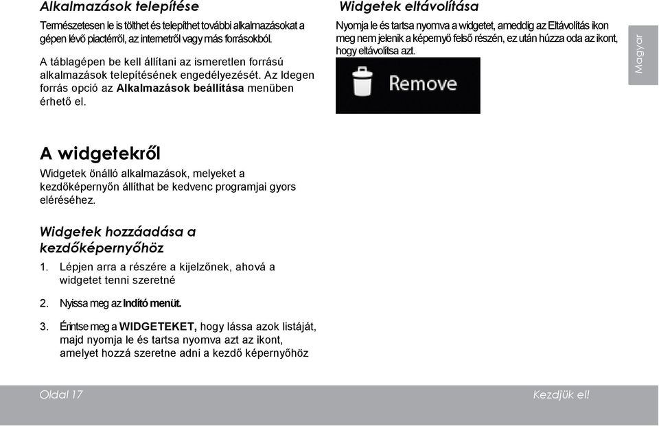 Widgetek eltávolítása Nyomja le és tartsa nyomva a widgetet, ameddig az Eltávolítás ikon meg nem jelenik a képernyő felső részén, ez után húzza oda az ikont, hogy eltávolítsa azt.