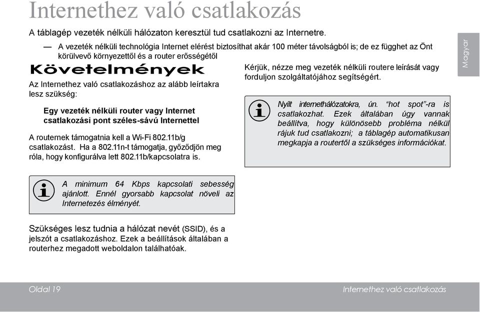 csatlakozáshoz az alább leírtakra lesz szükség: Egy vezeték nélküli router vagy Internet csatlakozási pont széles-sávú Internettel A routernek támogatnia kell a Wi-Fi 802.11b/g csatlakozást. Ha a 802.