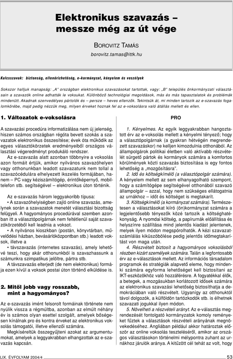 választásain a szavazók online adhatták le voksukat. Különbözô technológiai megoldások, más és más tapasztalatok és problémák mindenütt. Akadnak szenvedélyes pártolók és persze heves ellenzôk.