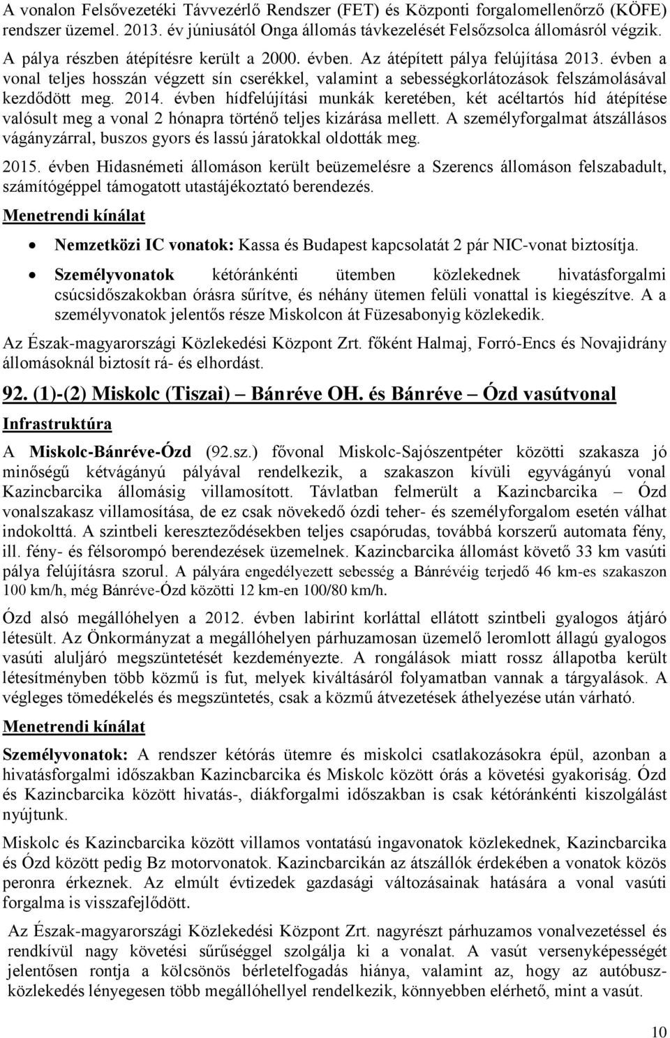 2014. évben hídfelújítási munkák keretében, két acéltartós híd átépítése valósult meg a vonal 2 hónapra történő teljes kizárása mellett.