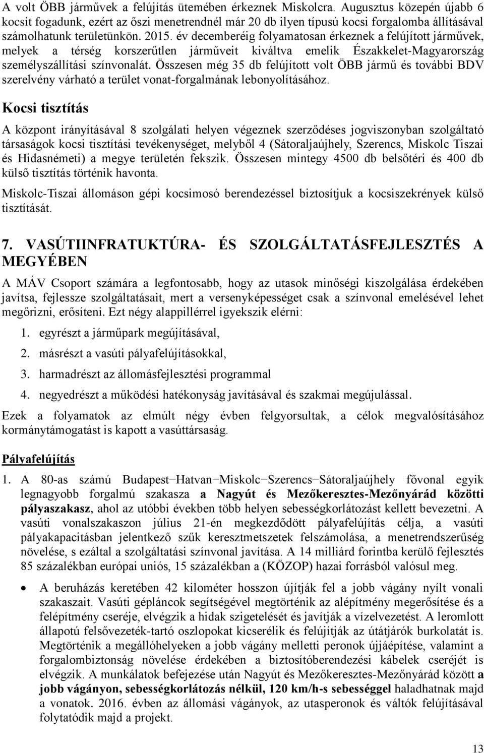 év decemberéig folyamatosan érkeznek a felújított járművek, melyek a térség korszerűtlen járműveit kiváltva emelik Északkelet-Magyarország személyszállítási színvonalát.