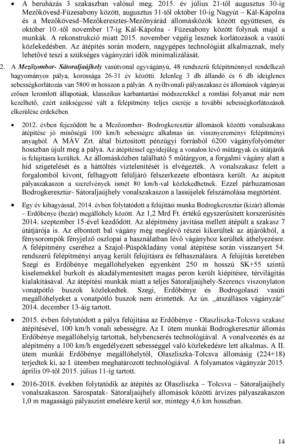 -től november 17-ig Kál-Kápolna - Füzesabony között folynak majd a munkák. A rekonstrukció miatt 2015. november végéig lesznek korlátozások a vasúti közlekedésben.