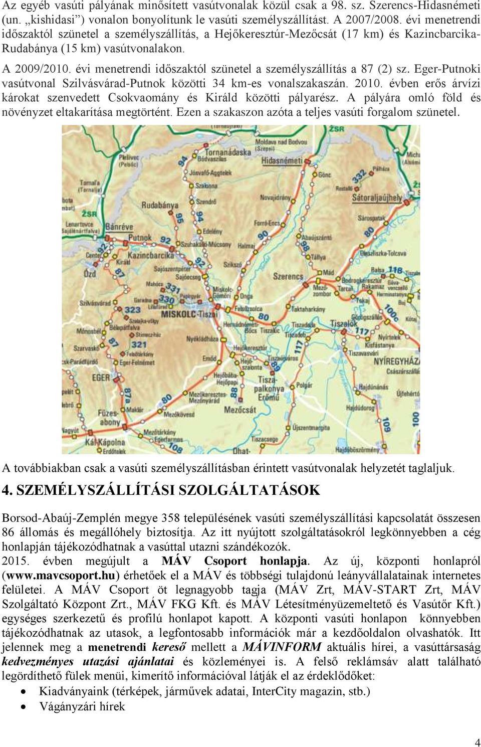 évi menetrendi időszaktól szünetel a személyszállítás a 87 (2) sz. Eger-Putnoki vasútvonal Szilvásvárad-Putnok közötti 34 km-es vonalszakaszán. 2010.