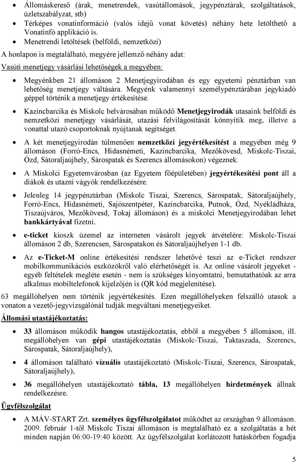 Menetrendi letöltések (belföldi, nemzetközi) A honlapon is megtalálható, megyére jellemző néhány adat: Vasúti menetjegy vásárlási lehetőségek a megyében: Megyénkben 21 állomáson 2 Menetjegyirodában