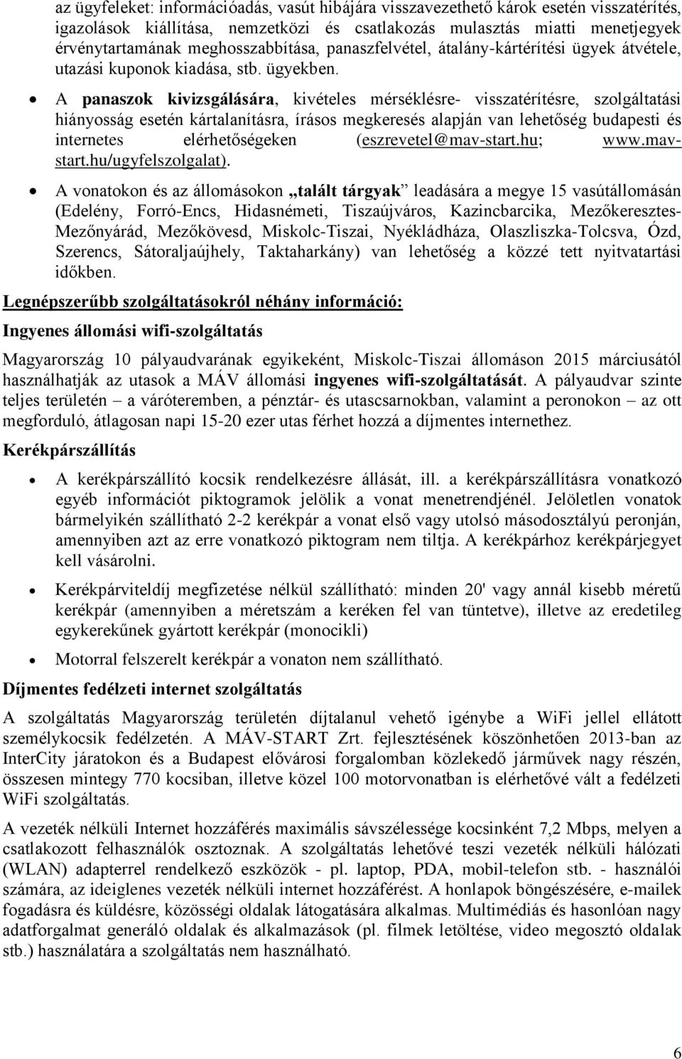 A panaszok kivizsgálására, kivételes mérséklésre- visszatérítésre, szolgáltatási hiányosság esetén kártalanításra, írásos megkeresés alapján van lehetőség budapesti és internetes elérhetőségeken