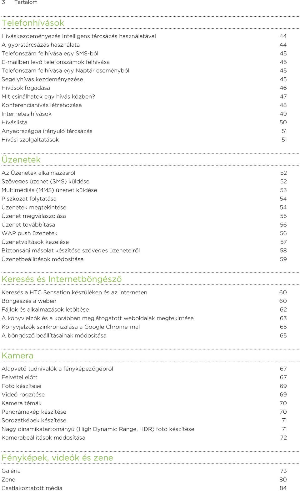 47 Konferenciahívás létrehozása 48 Internetes hívások 49 Híváslista 50 Anyaországba irányuló tárcsázás 51 Hívási szolgáltatások 51 Üzenetek Az Üzenetek alkalmazásról 52 Szöveges üzenet (SMS) küldése