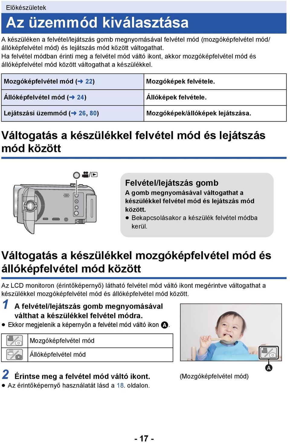 Mozgóképfelvétel mód (l 22) Állóképfelvétel mód (l 24) Lejátszási üzemmód (l 26, 80) Mozgóképek felvétele. Állóképek felvétele. Mozgóképek/állóképek lejátszása.