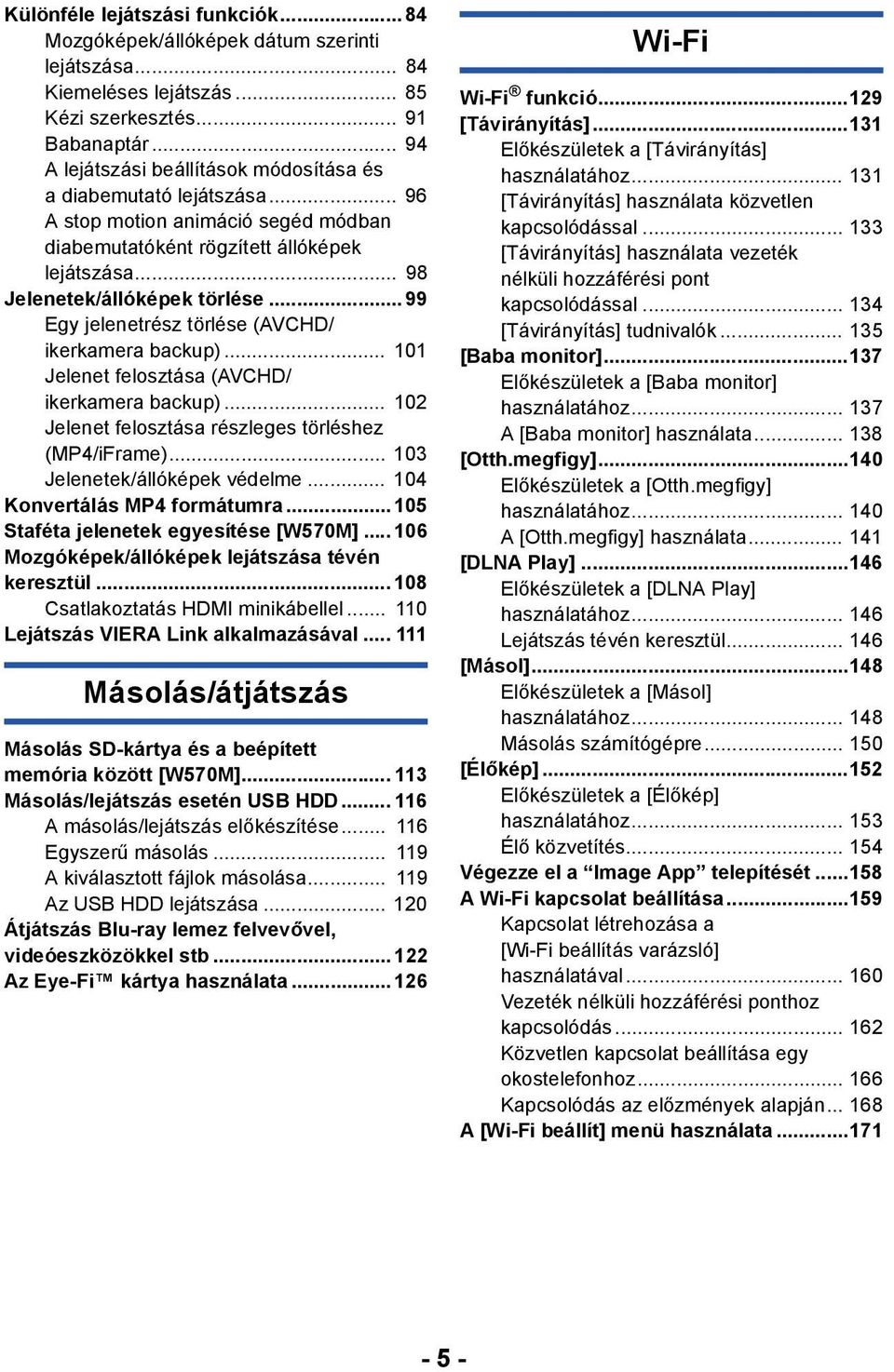 .. 99 Egy jelenetrész törlése (AVCHD/ ikerkamera backup)... 101 Jelenet felosztása (AVCHD/ ikerkamera backup)... 102 Jelenet felosztása részleges törléshez (MP4/iFrame).