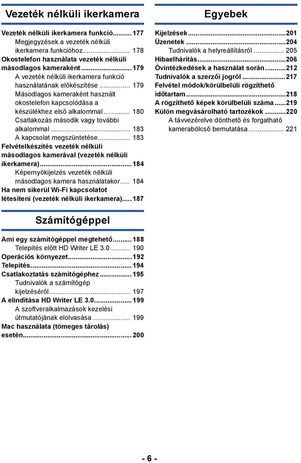 .. 180 Csatlakozás második vagy további alkalommal... 183 A kapcsolat megszüntetése... 183 Felvételkészítés vezeték nélküli másodlagos kamerával (vezeték nélküli ikerkamera).