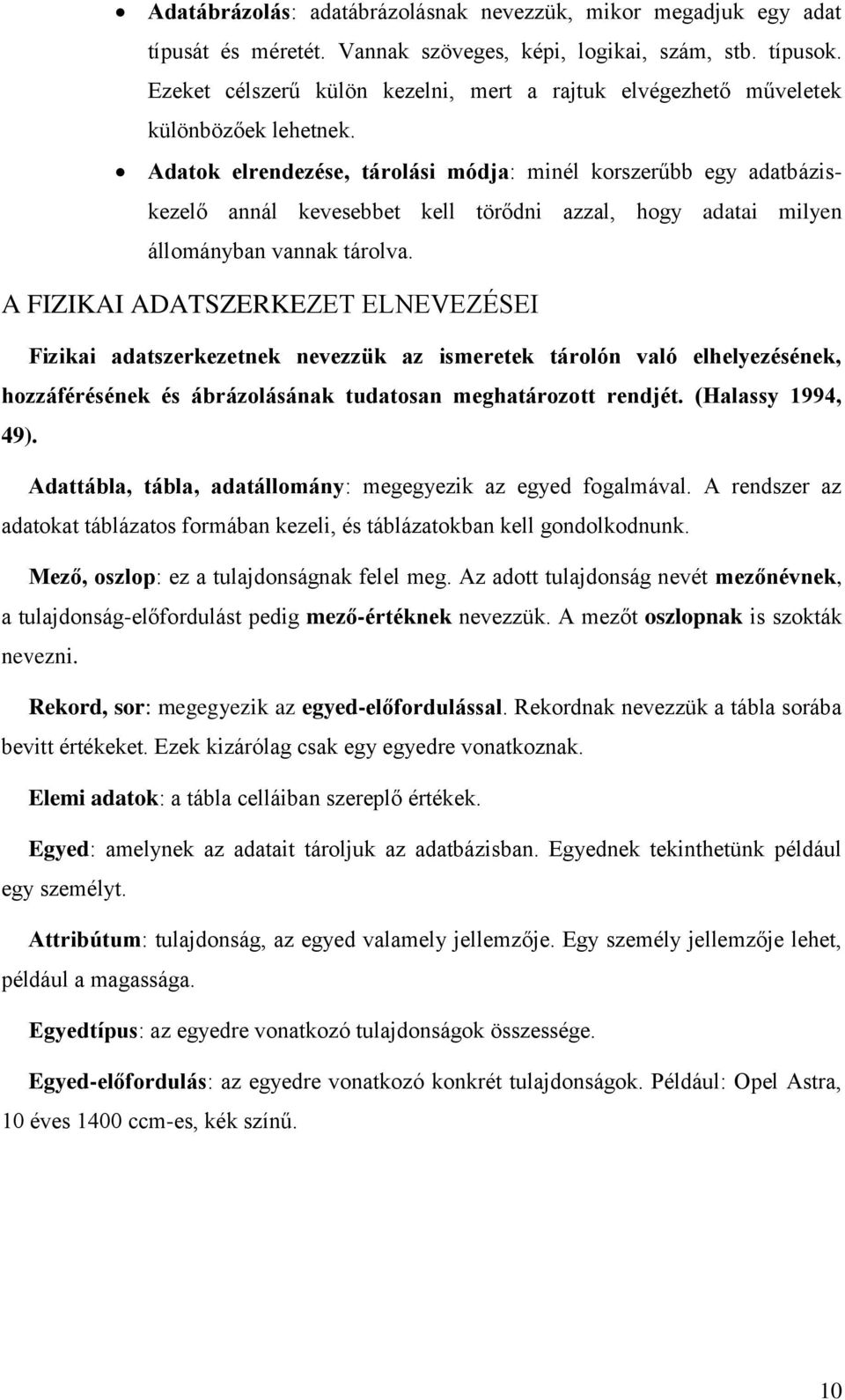 Adatok elrendezése, tárolási módja: minél korszerűbb egy adatbáziskezelő annál kevesebbet kell törődni azzal, hogy adatai milyen állományban vannak tárolva.