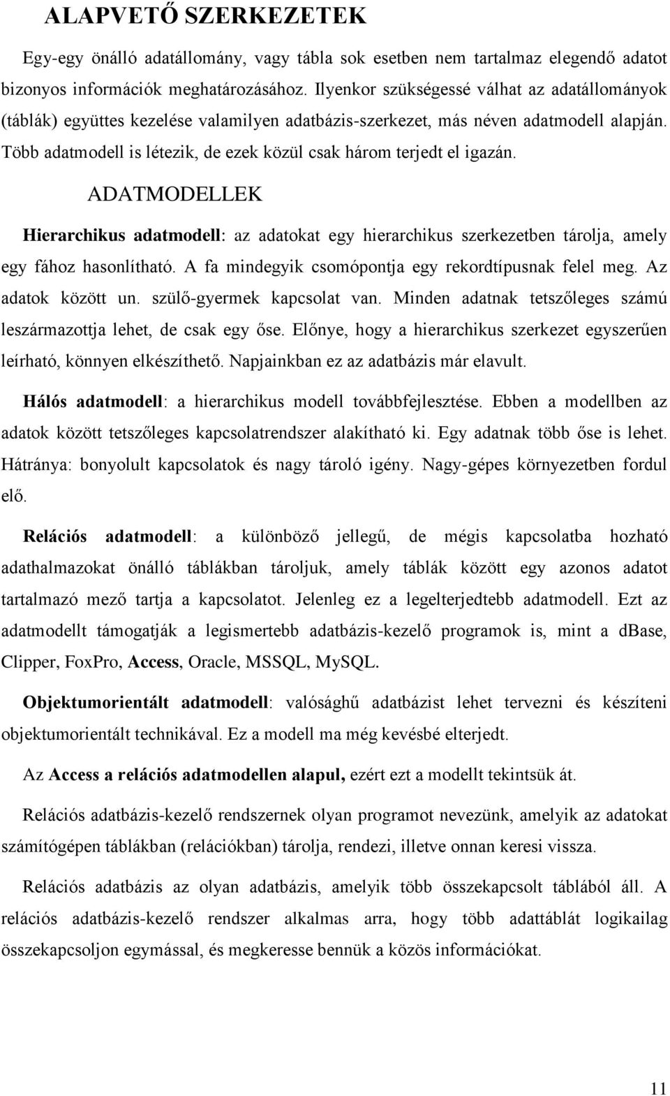 Több adatmodell is létezik, de ezek közül csak három terjedt el igazán. ADATMODELLEK Hierarchikus adatmodell: az adatokat egy hierarchikus szerkezetben tárolja, amely egy fához hasonlítható.