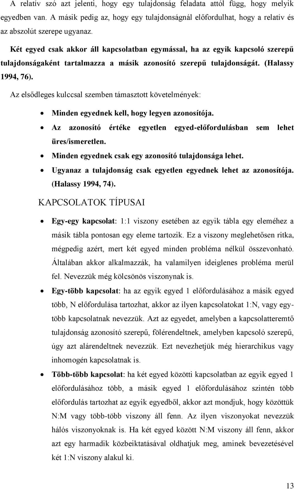 Az elsődleges kulccsal szemben támasztott követelmények: Minden egyednek kell, hogy legyen azonosítója. Az azonosító értéke egyetlen egyed-előfordulásban sem lehet üres/ismeretlen.