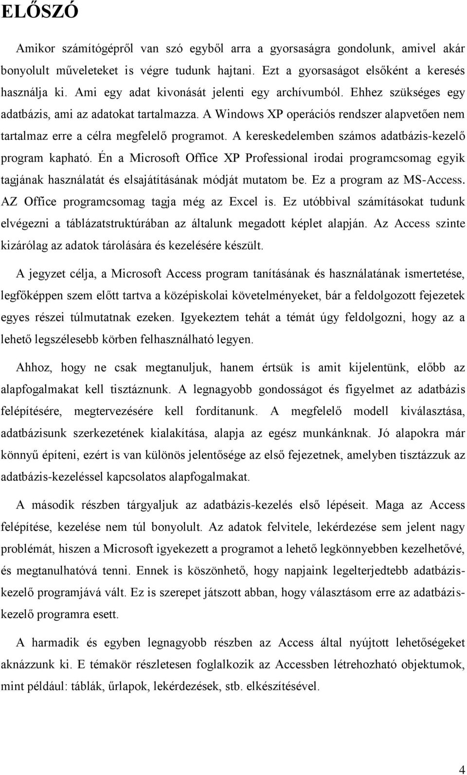 A kereskedelemben számos adatbázis-kezelő program kapható. Én a Microsoft Office XP Professional irodai programcsomag egyik tagjának használatát és elsajátításának módját mutatom be.