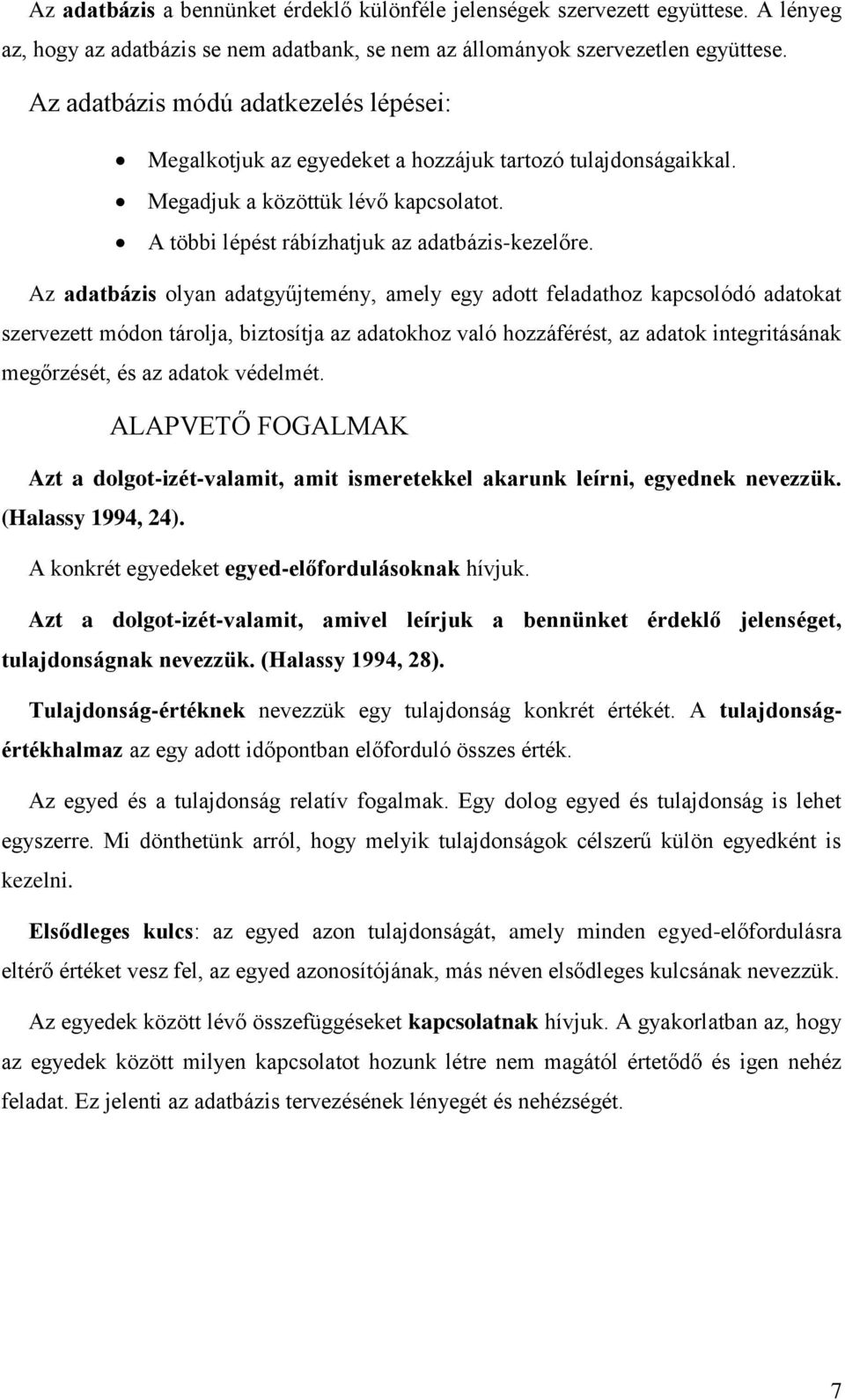 Az adatbázis olyan adatgyűjtemény, amely egy adott feladathoz kapcsolódó adatokat szervezett módon tárolja, biztosítja az adatokhoz való hozzáférést, az adatok integritásának megőrzését, és az adatok