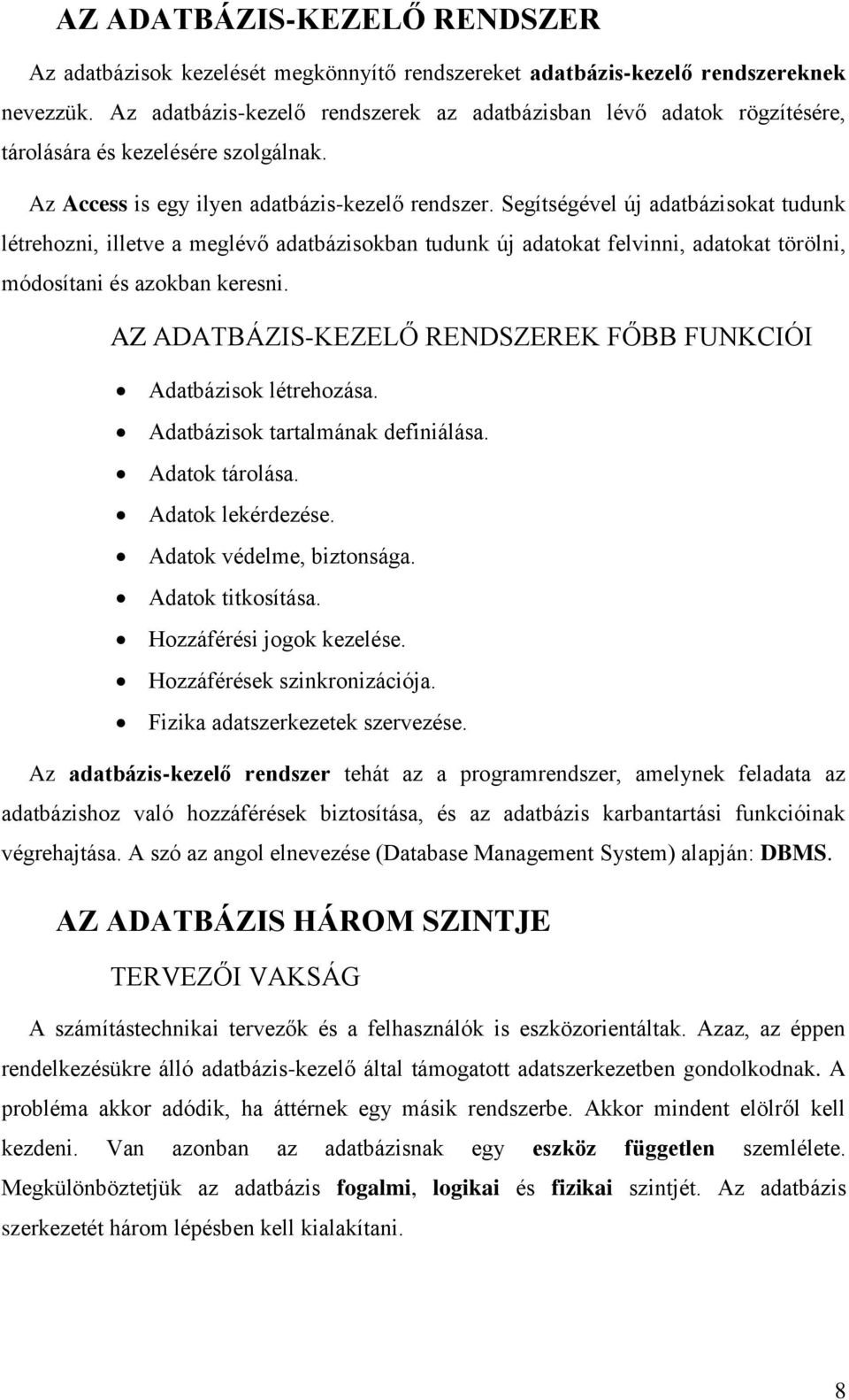 Segítségével új adatbázisokat tudunk létrehozni, illetve a meglévő adatbázisokban tudunk új adatokat felvinni, adatokat törölni, módosítani és azokban keresni.