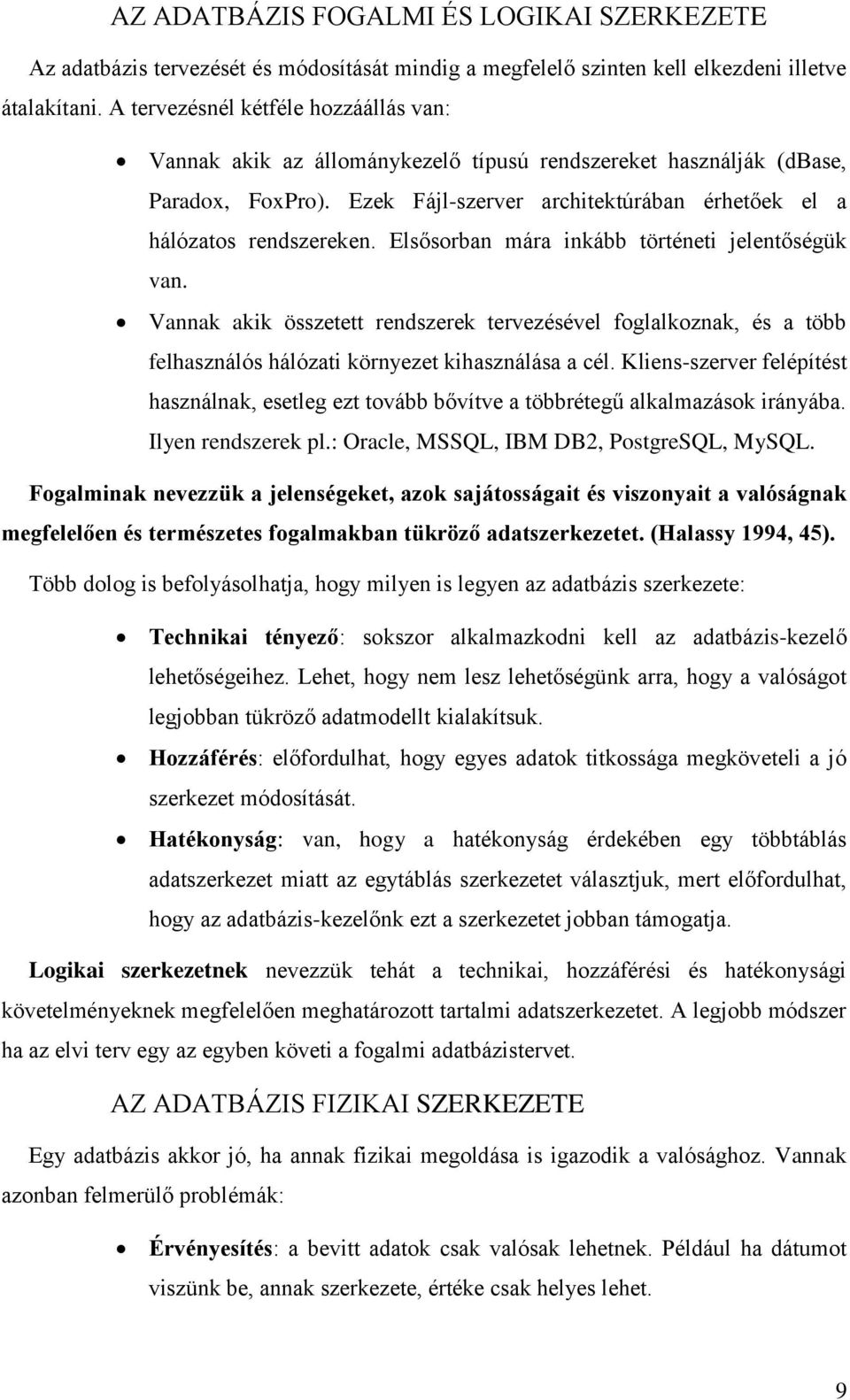 Elsősorban mára inkább történeti jelentőségük van. Vannak akik összetett rendszerek tervezésével foglalkoznak, és a több felhasználós hálózati környezet kihasználása a cél.