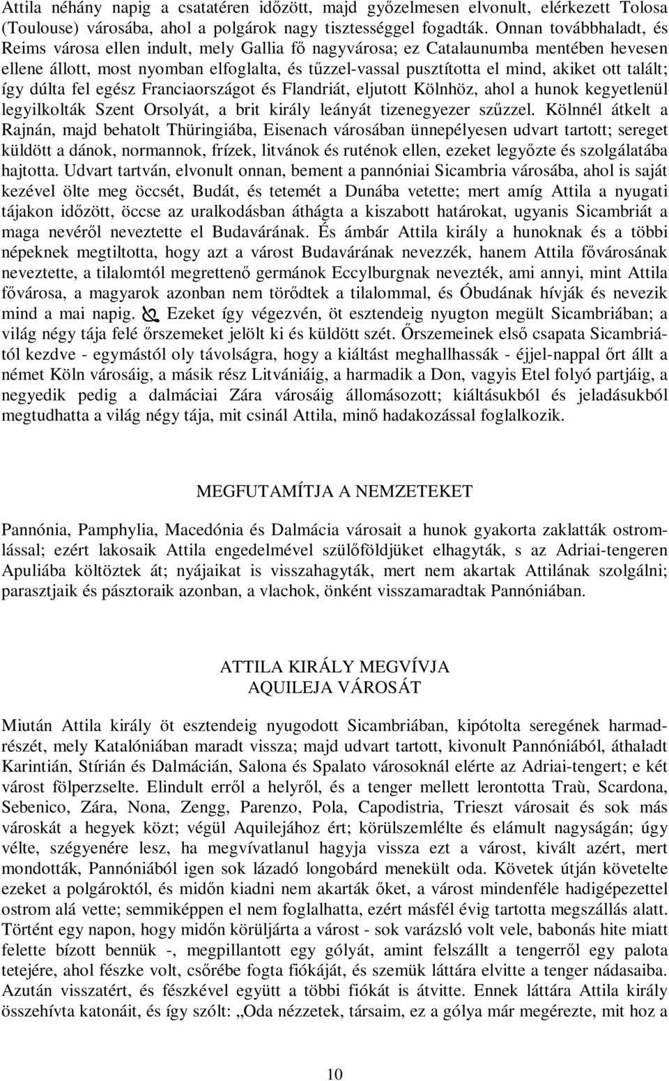 talált; így dúlta fel egész Franciaországot és Flandriát, eljutott Kölnhöz, ahol a hunok kegyetlenül legyilkolták Szent Orsolyát, a brit király leányát tizenegyezer szűzzel.