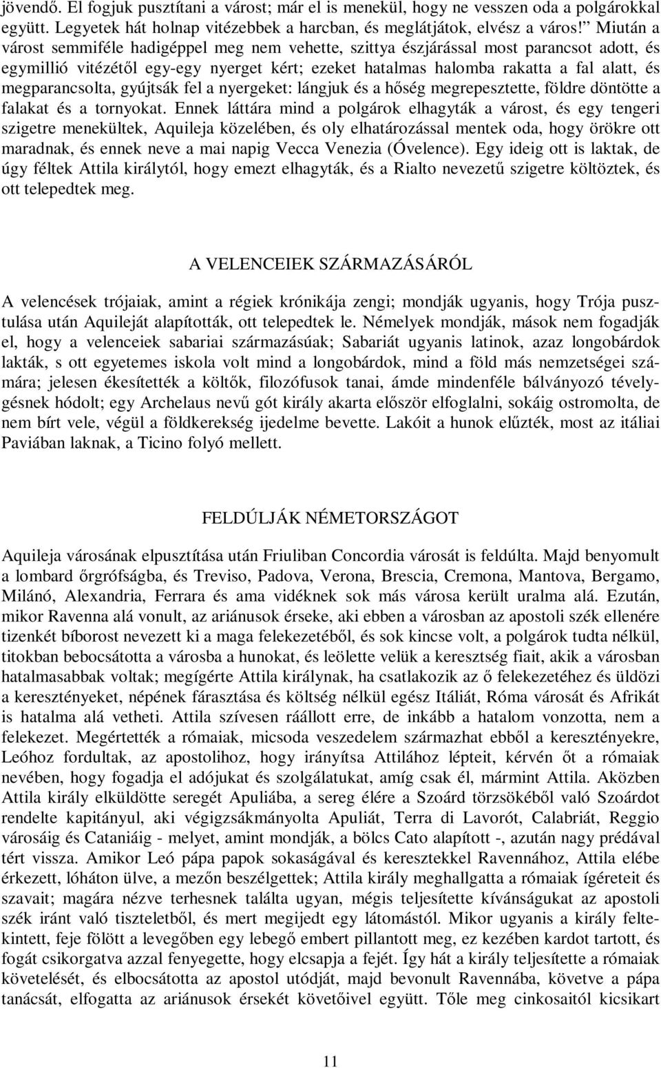 megparancsolta, gyújtsák fel a nyergeket: lángjuk és a hőség megrepesztette, földre döntötte a falakat és a tornyokat.