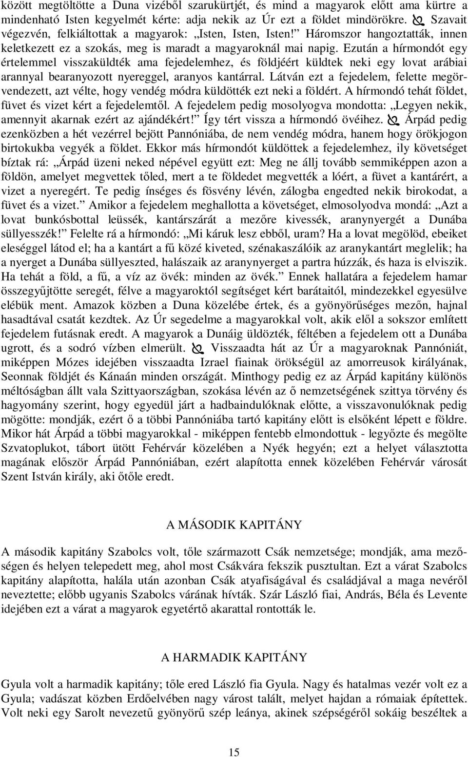 Ezután a hírmondót egy értelemmel visszaküldték ama fejedelemhez, és földjéért küldtek neki egy lovat arábiai arannyal bearanyozott nyereggel, aranyos kantárral.