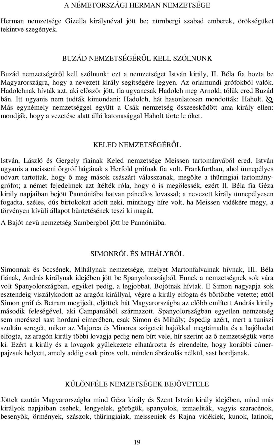 Az orlamundi grófokból valók. Hadolchnak hívták azt, aki először jött, fia ugyancsak Hadolch meg Arnold; tőlük ered Buzád bán.