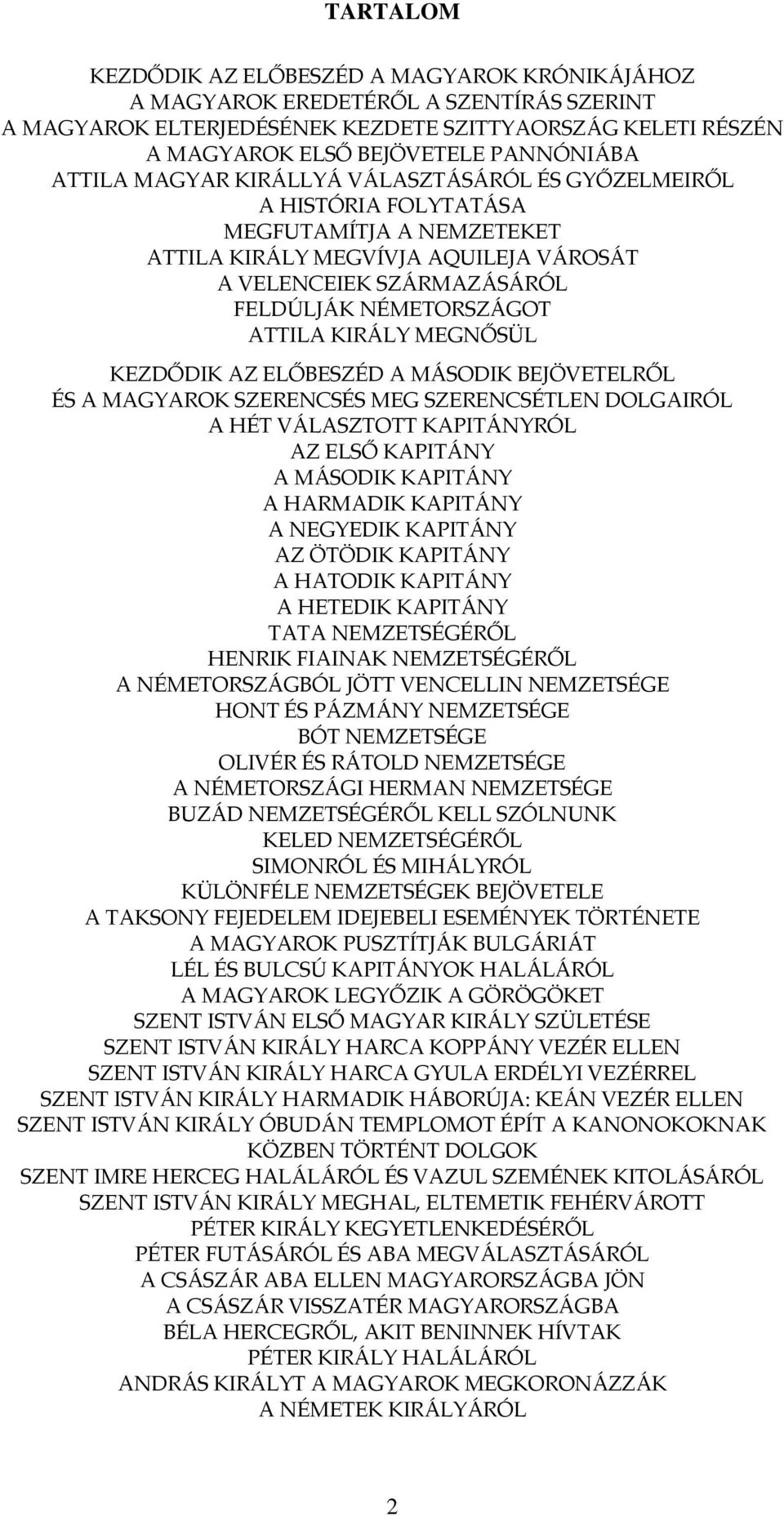 KIRÁLY MEGNŐSÜL KEZDŐDIK AZ ELŐBESZÉD A MÁSODIK BEJÖVETELRŐL ÉS A MAGYAROK SZERENCSÉS MEG SZERENCSÉTLEN DOLGAIRÓL A HÉT VÁLASZTOTT KAPITÁNYRÓL AZ ELSŐ KAPITÁNY A MÁSODIK KAPITÁNY A HARMADIK KAPITÁNY