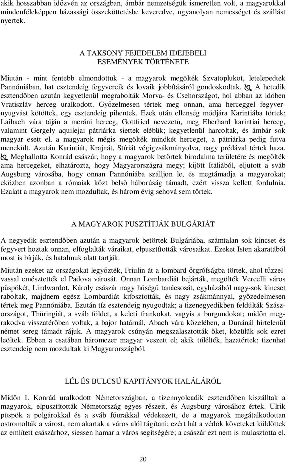 gondoskodtak. A hetedik esztendőben azután kegyetlenül megrabolták Morva- és Csehországot, hol abban az időben Vratiszláv herceg uralkodott.