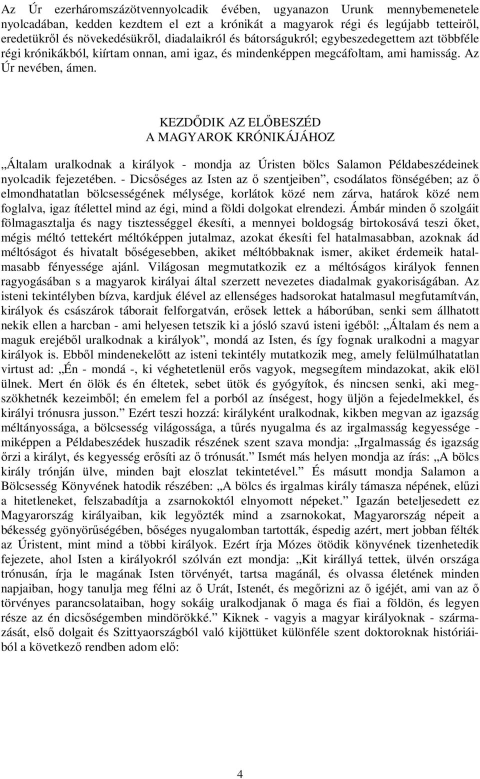 KEZDŐDIK AZ ELŐBESZÉD A MAGYAROK KRÓNIKÁJÁHOZ Általam uralkodnak a királyok - mondja az Úristen bölcs Salamon Példabeszédeinek nyolcadik fejezetében.