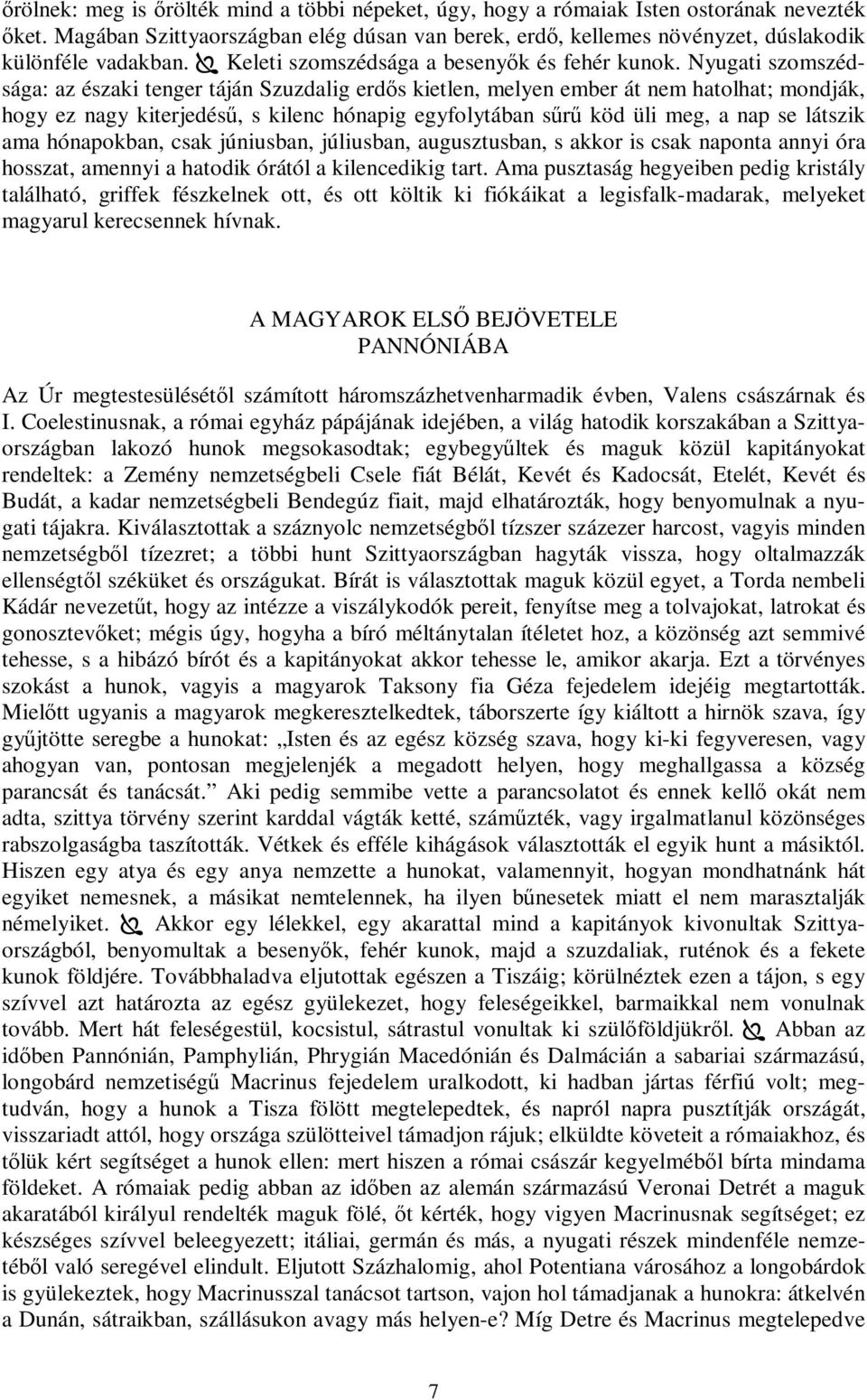 Nyugati szomszédsága: az északi tenger táján Szuzdalig erdős kietlen, melyen ember át nem hatolhat; mondják, hogy ez nagy kiterjedésű, s kilenc hónapig egyfolytában sűrű köd üli meg, a nap se látszik