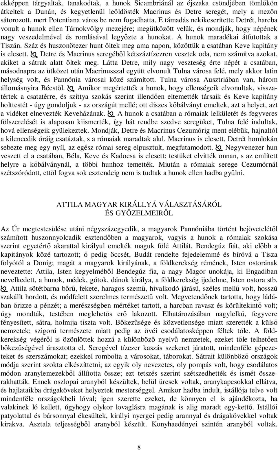 E támadás nekikeserítette Detrét, harcba vonult a hunok ellen Tárnokvölgy mezejére; megütközött velük, és mondják, hogy népének nagy veszedelmével és romlásával legyőzte a hunokat.