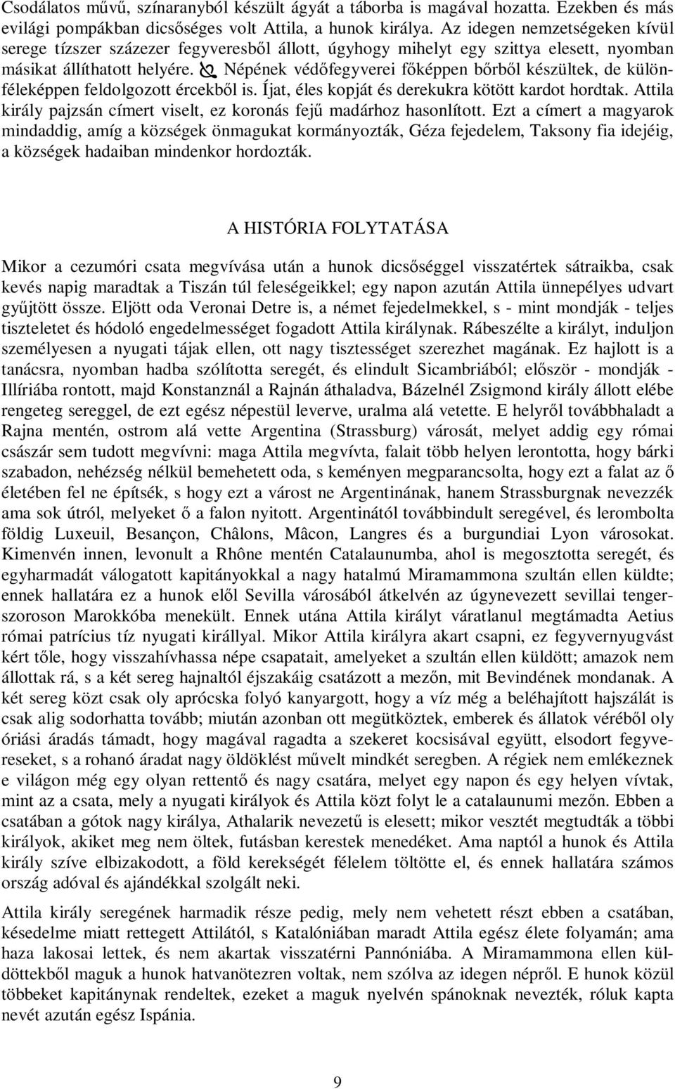 Népének védőfegyverei főképpen bőrből készültek, de különféleképpen feldolgozott ércekből is. Íjat, éles kopját és derekukra kötött kardot hordtak.