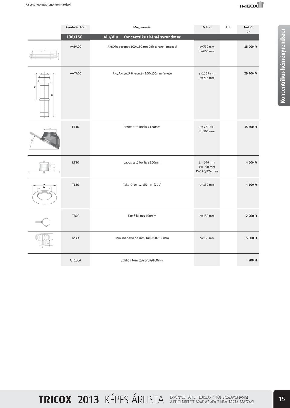 a=1185 mm 29 700 Ft b=715 mm Koncentrikus kéményrendszer FT40 Ferde tet borítás 150mm a= 25-45 15 600 Ft D=165 mm LT40 Lapos tet borítás 150mm L = 146 mm 4 600 Ft x = 50 mm
