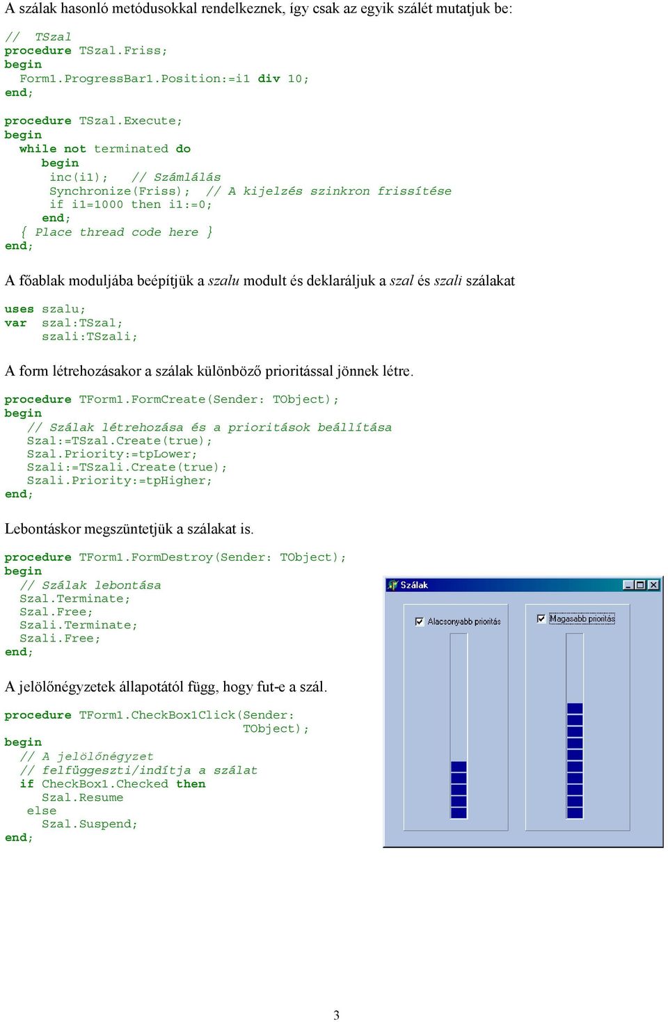 modult és deklaráljuk a szal és szali szálakat uses szalu; szal:tszal; szali:tszali; A form létrehozásakor a szálak különböző prioritással jönnek létre. procedure TForm1.