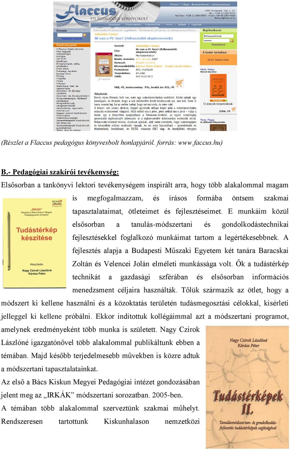 ötleteimet és fejlesztéseimet. E munkáim közül elsősorban a tanulás-módszertani és gondolkodástechnikai fejlesztésekkel foglalkozó munkáimat tartom a legértékesebbnek.