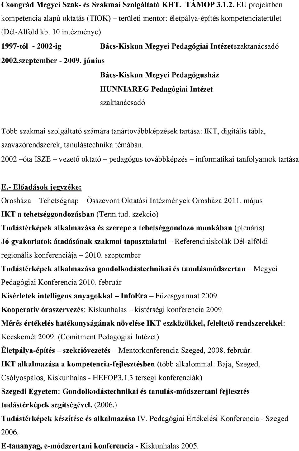 június Bács-Kiskun Megyei Pedagógusház HUNNIAREG Pedagógiai Intézet szaktanácsadó Több szakmai szolgáltató számára tanártovábbképzések tartása: IKT, digitális tábla, szavazórendszerek,