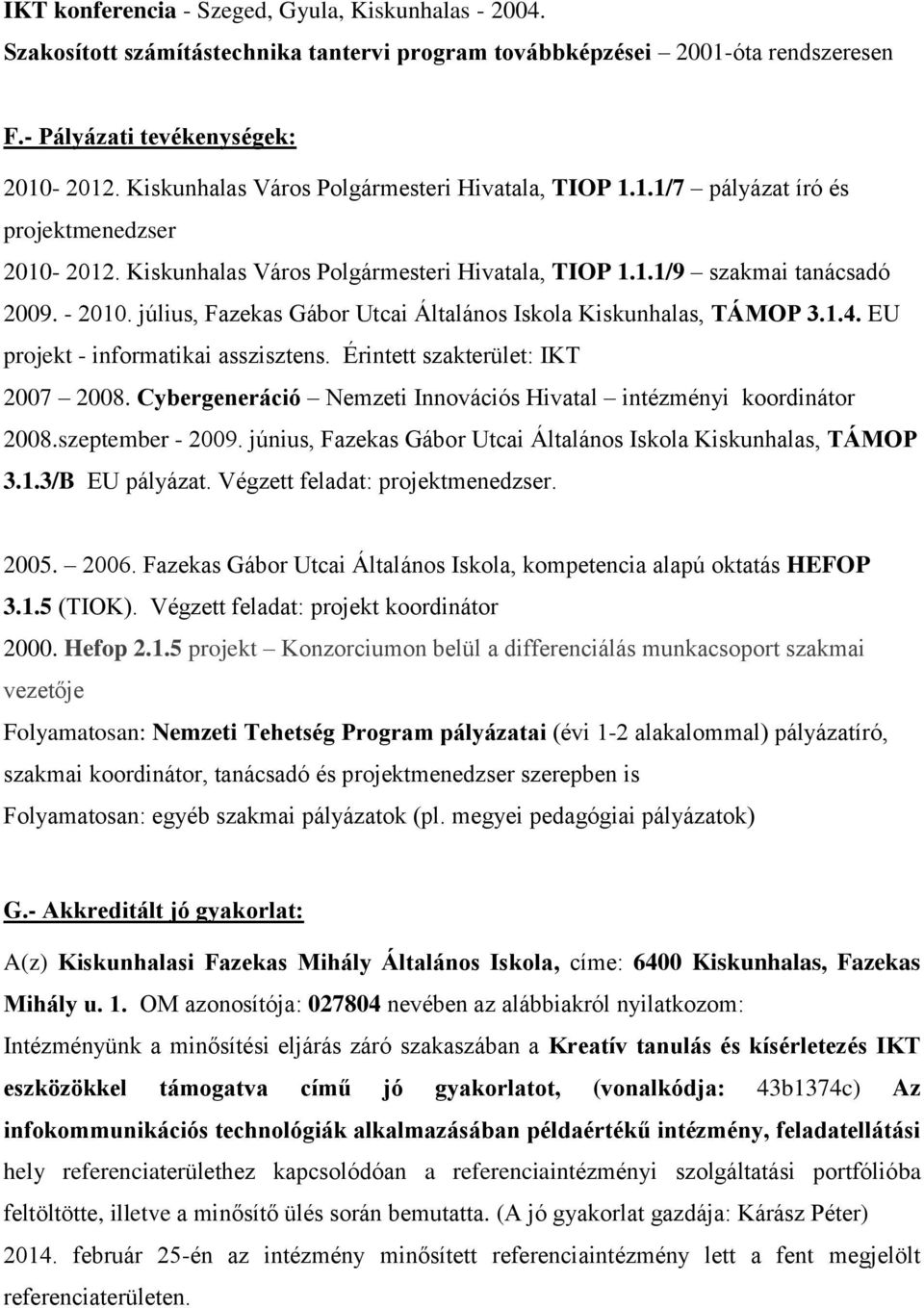 július, Fazekas Gábor Utcai Általános Iskola Kiskunhalas, TÁMOP 3.1.4. EU projekt - informatikai asszisztens. Érintett szakterület: IKT 2007 2008.